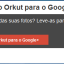 Como importar as suas fotos do Orkut para o Google Plus